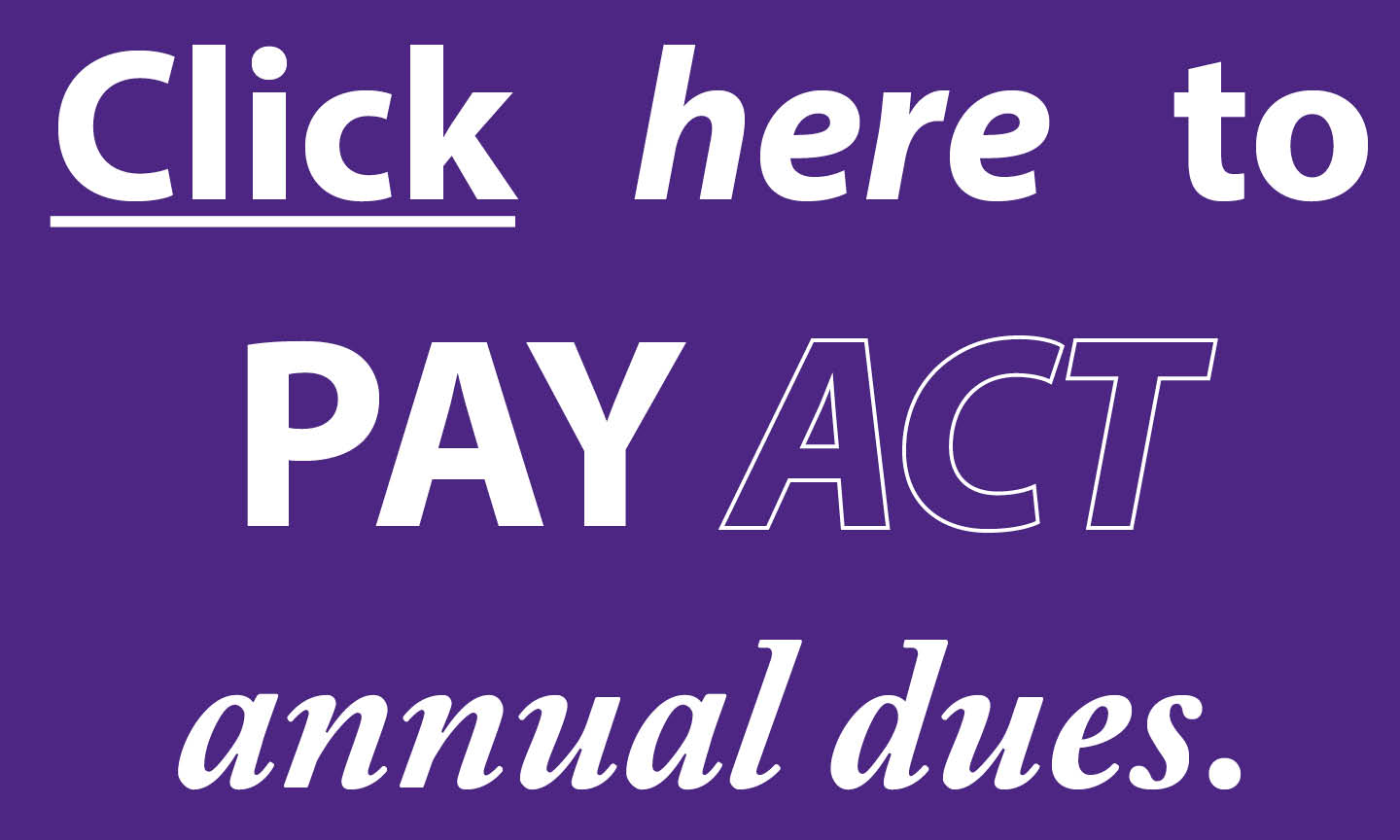 Click here to pay annual ACT dues